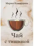 Мария Камардина - Чай с тишиной