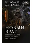 Николай Метельский - Новый враг: Удерживая маску. Срывая маски. Маска зверя