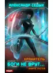 Александр Седых - Хранитель. Книга 3. Боги не врут…