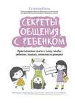 Татьяна Поль - Секреты общения с ребенком. Практические шаги к тому, чтобы ребенок слышал, понимал и доверял