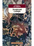 Милорад Павич - Хазарский словарь. Роман-лексикон в 100 000 слов. Мужская версия