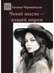 Наталья Червяковская - Читай мысли – владей миром. Современная проза и поэзия