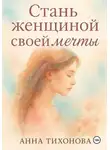 Анна Тихонова - Стань женщиной своей мечты