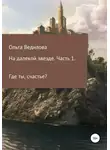 Ольга Ведилова - На далекой звезде. Часть 1