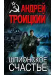 Андрей Троицкий - Шпионское счастье