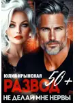 Юлия Крынская - Развод 50+. Не делай мне нервы