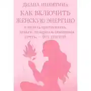Постер книги Как включить женскую энергию и начать притягивать деньги, подарки и отношения мечты – без усилий