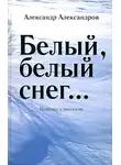 Александр Александров - Белый, белый снег… (сборник)