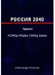 Александр Чичулин - РОССИЯ 2040 Проект «Город Пушка, Город Хана»