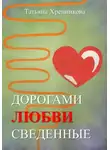 Татьяна Хренникова - Дорогами любви сведенные
