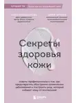 Анна Большакова - Секреты здоровья кожи. Советы профессионала о том, как предотвратить обострения хронических заболеваний и построить уход, который избавит кожу от воспалений