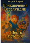 Андрей Добрый - Приключения Веселундии. Шесть историй