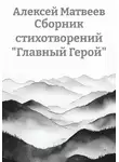 Алексей Матвеев - Сборник стихотворений «Главный Герой»