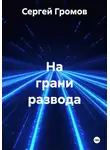 Сергей Громов - На грани развода