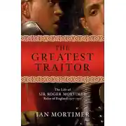 Постер книги Величайший из изменников. Жизнь сэра Роджера Мортимера, первого графа Марча, правителя Англии в 1327-1330