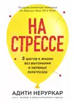 Адити Неруркар - На стрессе. 5 шагов к жизни без выгорания и нервных перегрузок