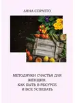 Анна Спратто - Методички счастья для женщин. Как быть в ресурсе и все успевать