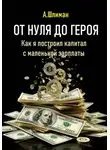 Александр Шлиман - От нуля до героя. Как я построил капитал с маленькой зарплаты