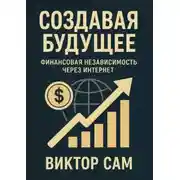 Постер книги Создавая будущее. Финансовая независимость через интернет