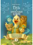 Анна Чагина - Гусь Гриша и Хрустальный Ключ – Сказка I. Сказочная сага о Гусе Грише и его добром сердце