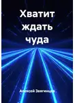 Алексей Звягинцев - Хватит ждать чуда