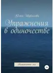 Юлия Шувалова - Упражнения в одиночестве. Неоконченное эссе