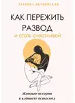 Татьяна Якубовская - Как пережить развод и стать счастливой. Женские истории в кабинете психолога