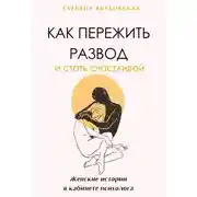 Постер книги Как пережить развод и стать счастливой. Женские истории в кабинете психолога