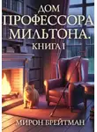 Мирон Брейтман - Дом профессора Мильтона. Книга I