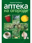 Людмила Михайлова - Аптека на огороде