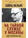 Хайнц Фельфе - На тайной службе у Москвы. Как я переиграл ЦРУ