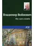 Владимир Войнович - Мы здесь живем