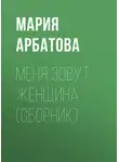 Мария Арбатова - Меня зовут женщина (сборник)