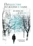 Александр Журавлев - Путешествие по жизни в науке из века ХХ в век XXI