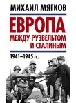 Михаил Мягков - Европа между Рузвельтом и Сталиным. 1941–1945 гг.