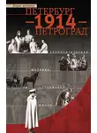 Борис Антонов - Петербург – 1914 – Петроград. Хронологическая мозаика столичной жизни