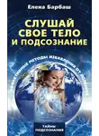 Елена Барбаш - Слушай свое тело и подсознание. Эффективные методы избавления от болезней