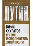 Юрий Скуратов - Путин – исполнитель злой воли
