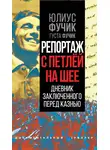 Юлиус Фучик - Репортаж с петлей на шее. Дневник заключенного перед казнью