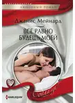 Джанис Мейнард - Все равно будешь моей