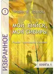 Людмила Козлова - Мой Бийск, моя Сибирь. Роман – признание в любви. Книга 1