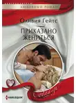 Оливия Гейтс - Приказано жениться