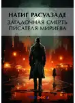 Натиг Расулзаде - Загадочная смерть писателя Мириева
