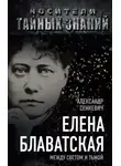 Александр Сенкевич - Елена Блаватская. Между светом и тьмой
