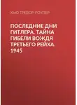 Хью Тревор-Роупер - Последние дни Гитлера. Тайна гибели вождя Третьего рейха. 1945