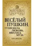 Лора Мягкова - Весёлый Пушкин, или Прошла любовь, явилась муза…