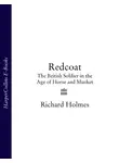 Richard Holmes - Redcoat: The British Soldier in the Age of Horse and Musket
