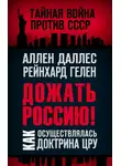 Аллен Даллес - Дожать Россию! Как осуществлялась Доктрина ЦРУ