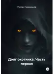 Руслан Гахриманов - Долг охотника. Часть первая