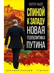 Уолтер Лакёр - Спиной к Западу. Новая геополитика Путина